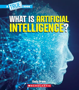 What Is Artificial Intelligence? (a True Book: Our Digital World)