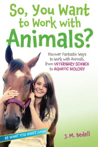 So, You Want to Work with Animals?: Discover Fantastic Ways to Work with Animals,