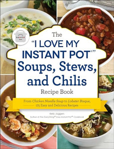 "I Love My Instant Pot" Soups, Stews, and Chilis Recipe Book